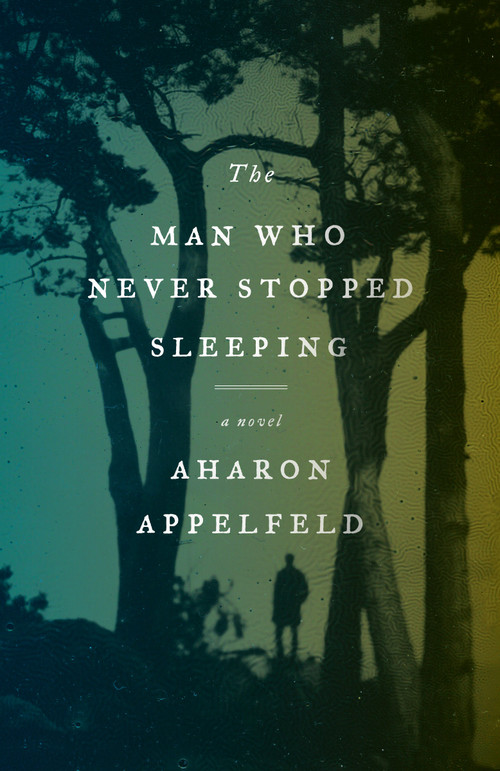 The Man Who Never Stopped Sleeping (A Novel) by Aharon Appelfeld, 9780805212617