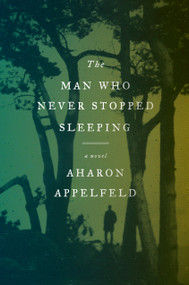 The Man Who Never Stopped Sleeping (A Novel) - 9780805243192 by Aharon Appelfeld, 9780805243192