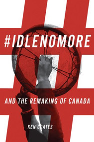 #IdleNoMore (And the Remaking of Canada) by Ken Coates, 9780889773424