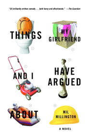 Things My Girlfriend and I Have Argued About (A Novel) by Mil Millington, 9780812966664