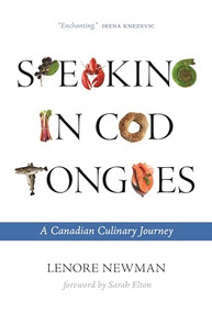 Speaking in Cod Tongues (A Canadian Culinary Journey) by Lenore Newman, Sarah Elton, 9780889774599