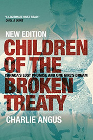 Children of the Broken Treaty (Canada's Lost Promise and One Girl's Dream) by Charlie Angus, 9780889774971