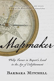 Mapmaker (Philip Turnor in Rupert's Land in the Age of Enlightenment) by Barbara Mitchell, 9780889775039
