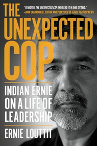 The Unexpected Cop (Indian Ernie on a Life of Leadership) by Ernie Louttit, 9780889775992