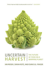 Uncertain Harvest (The Future of Food on a Warming Planet) - 9780889777200 by Ian Mosby, Sarah Rotz, Evan D.G. Fraser, 9780889777200
