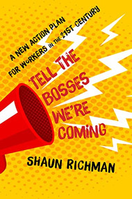 Tell the Bosses We're Coming (A New Action Plan for Workers in the Twenty-First Century) by Shaun Richman, 9781583678565