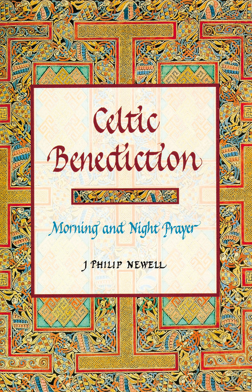 Celtic Benediction (Morning and Night Prayer) by John Philip Newell, 9780802839046