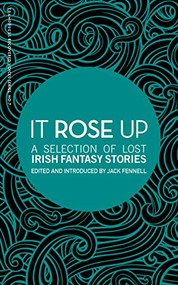 It Rose Up (A Selection of Lost Irish Fantasy Stories) by Jack Fennell, 9781916291409
