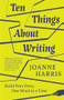 Ten Things About Writing (Build Your Story, One Word at a Time) by Joanne Harris, 9781912836598