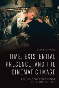 Time, Existential Presence and the Cinematic Image (Ethics and Emergence to Being in Film) - 9781474436243 by Sam B. Girgus
