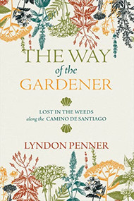 The Way of the Gardener (Lost in the Weeds Along the Camino de Santiago) by Lyndon Penner, 9780889778061