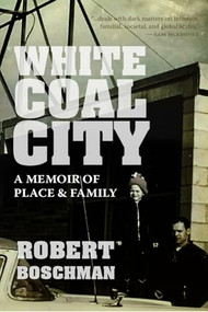 White Coal City (A Memoir of Place and Family) by Robert Boschman, 9780889777965