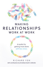 Making Relationships Work at Work (A toolkit for getting more done with less stress) by Richard Fox, 9781788601733