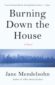 Burning Down the House (A Novel) by Jane Mendelsohn, 9781101911198