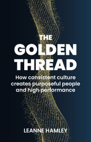 The Golden Thread (How consistent culture creates purposeful people and high performance) by Leanne Hamley, 9781788602662