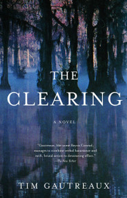 The Clearing (A Novel) by Tim Gautreaux, 9781400030538
