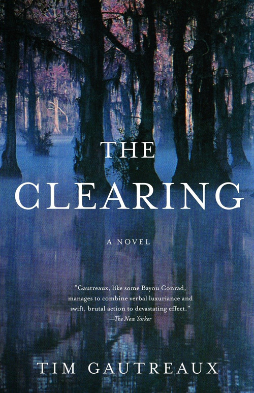 The Clearing (A Novel) by Tim Gautreaux, 9781400030538