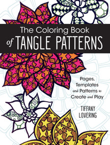 The Coloring Book of Tangle Patterns (Pages, Templates and Patterns to Create and Play) by Tiffany Lovering, 9781440346033