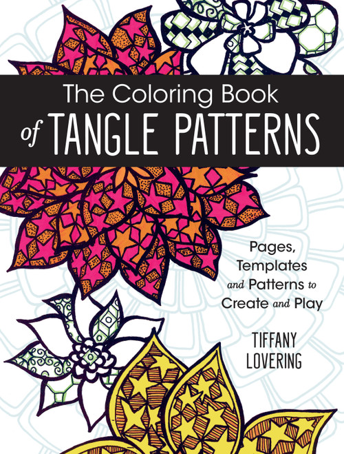 The Coloring Book of Tangle Patterns (Pages, Templates and Patterns to Create and Play) by Tiffany Lovering, 9781440346033