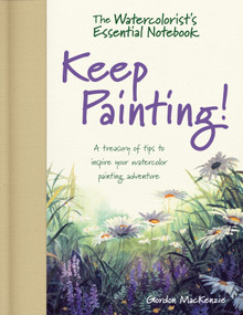 The Watercolorist's Essential Notebook - Keep Painting! (A Treasury of Tips to Inspire Your Watercolor Painting Adventure) by Gordon MacKenzie, 9781440348778