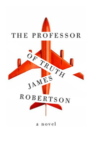 The Professor of Truth (A Novel) by James Robertson, 9781590516324