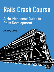 Rails Crash Course (A No-Nonsense Guide to Rails Development) by Anthony Lewis, 9781593275723