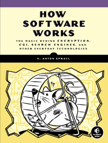 How Software Works (The Magic Behind Encryption, CGI, Search Engines, and Other Everyday Technologies) by V. Anton Spraul, 9781593276669