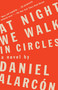 At Night We Walk in Circles (A Novel) by Daniel Alarcón, 9781594632839