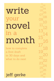 Write Your Novel in a Month (How to Complete a First Draft in 30 Days and What to Do Next) by Jeff Gerke, 9781599636429