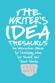 The Writer's Idea Thesaurus (An Interactive Guide for Developing Ideas for Novels and Short Stories) by Fred White, 9781599638225