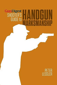 Gun Digest Shooter's Guide to Handgun Marksmanship by Peter Lessler, 9781440236068