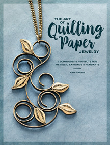 The Art of Quilling Paper Jewelry (Techniques & Projects for Metallic Earrings & Pendants) by Ann Martin, 9781632505774