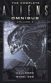 The Complete Aliens Omnibus: Volume Six (Cauldron, Steel Egg) by Diane Carey, John Shirley, 9781783299126