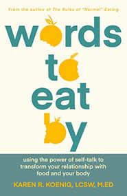 Words to Eat By (Using the Power of Self-talk to Transform Your Relationship with Food and Your Body) by Karen Koenig, 9781684425082