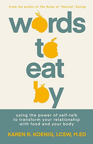Words to Eat By (Using the Power of Self-talk to Transform Your Relationship with Food and Your Body) - 9781684425952 by Karen Koenig, 9781684425952