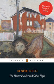 The Master Builder and Other Plays by Henrik Ibsen, Barbara Haveland, Anne-Marie Stanton-Ife, Toril Moi, Tore Rem, 9780141194592