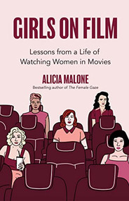 Girls on Film (Lessons From a Life of Watching Women in Movies (Filmmaking, Life Lessons, Film Analysis) (Birthday Gift for Her)) by Alicia Malone, 9781642506563