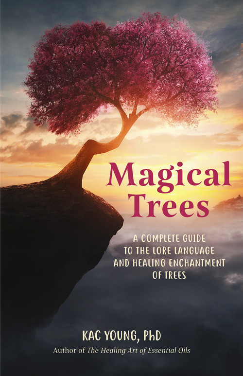 Magical Trees (A Complete Guide to the Lore Language and Healing Enchantment of Trees) by Kac Young, 9781642507744