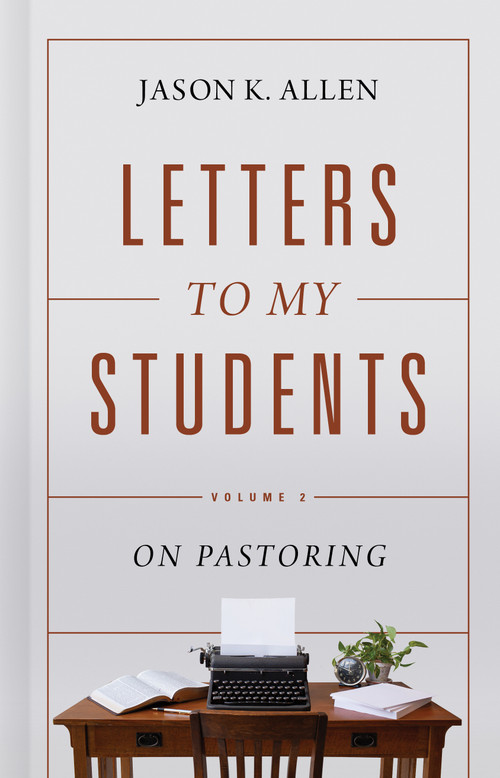 Letters to My Students, Volume 2 (On Pastoring) by Jason K. Allen, 9781087725895