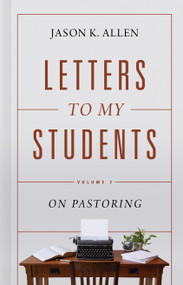 Letters to My Students, Volume 2 (On Pastoring) by Jason K. Allen, 9781087725895