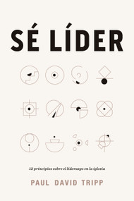 Sé líder (12 principios sobre el liderazgo en la iglesia) (Spanish Edition) by Paul David Tripp, 9781087736433