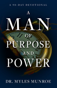 A Man of Purpose and Power (A 90-Day Devotional) by Myles Munroe, 9781641236546