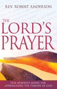 The Lord's Prayer (Our Heavenly Model for Approaching the Throne of God) by Robert Anderson, 9781641237901