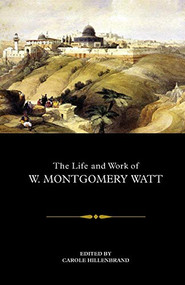 The Life and Work of W. Montgomery Watt by Carole Hillenbrand, 9781474447331