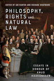 Philosophy, Rights and Natural Law (Essays in Honour of Knud Haakonssen) by Ian Hunter, Richard Whatmore, 9781474449236