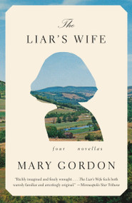 The Liar's Wife (Four Novellas) by Mary Gordon, 9780307390332