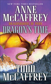 Dragon's Time (Dragonriders of Pern) by Anne McCaffrey, Todd J. McCaffrey, 9780345500908