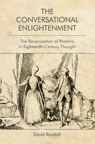 The Conversational Enlightenment (The Reconception of Rhetoric in Eighteenth-Century Thought) by David Randall, 9781474448673