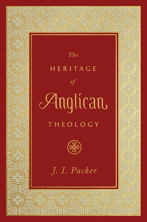 The Heritage of Anglican Theology by J. I. Packer, 9781433560118