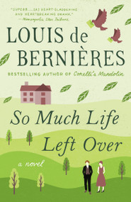 So Much Life Left Over (A Novel) by Louis de Bernieres, 9780525564416